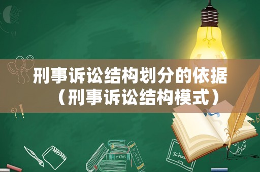 刑事訴訟結(jié)構(gòu)劃分的依據(jù)（刑事訴訟結(jié)構(gòu)模式）