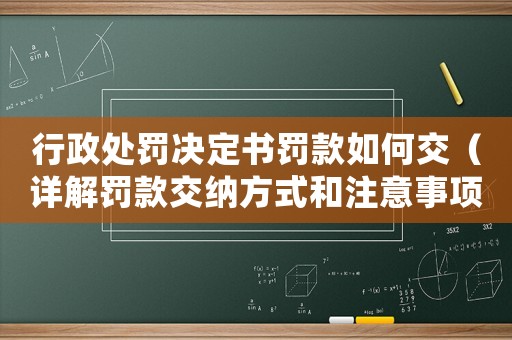 行政處罰決定書罰款如何交（詳解罰款交納方式和注意事項）