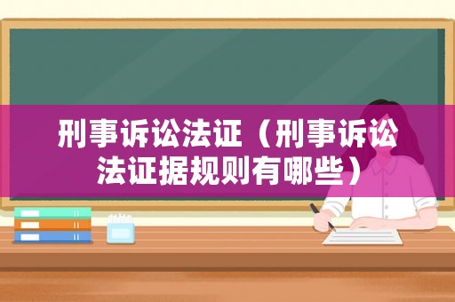 刑事訴訟法證（刑事訴訟法證據(jù)規(guī)則有哪些）