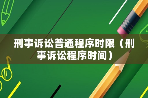 刑事訴訟普通程序時限（刑事訴訟程序時間）