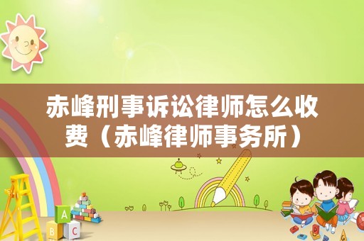 赤峰刑事訴訟律師怎么收費（赤峰律師事務所）