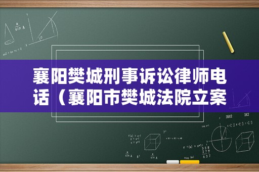 襄陽樊城刑事訴訟律師電話（襄陽市樊城法院立案庭電話）