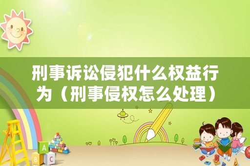 刑事訴訟侵犯什么權(quán)益行為（刑事侵權(quán)怎么處理）