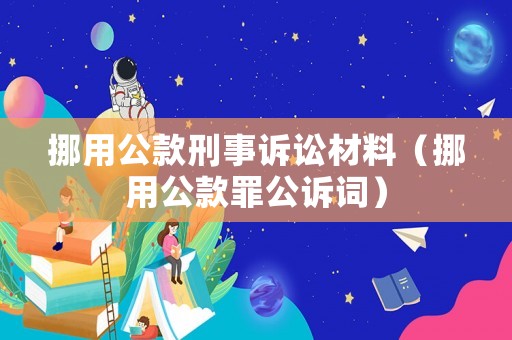 挪用公款刑事訴訟材料（挪用公款罪公訴詞）