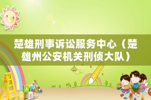 楚雄刑事訴訟服務中心（楚雄州公安機關刑偵大隊）