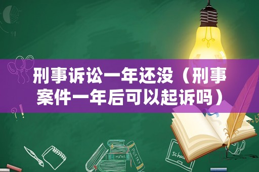 刑事訴訟一年還沒（刑事案件一年后可以起訴嗎）