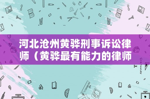 河北滄州黃驊刑事訴訟律師（黃驊最有能力的律師）