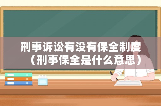 刑事訴訟有沒有保全制度（刑事保全是什么意思）