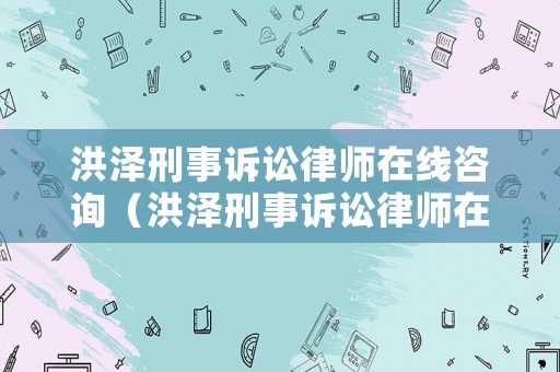 洪澤刑事訴訟律師在線咨詢（洪澤刑事訴訟律師在線咨詢電話號(hào)碼）