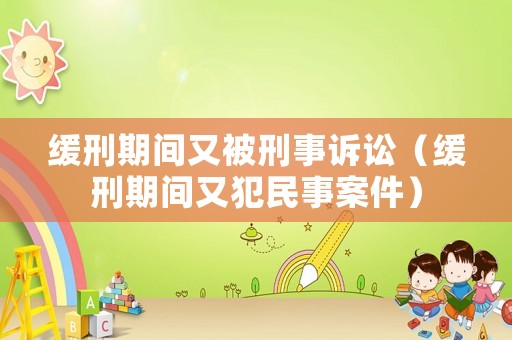 緩刑期間又被刑事訴訟（緩刑期間又犯民事案件）