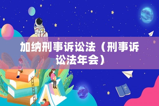 加納刑事訴訟法（刑事訴訟法年會(huì)）