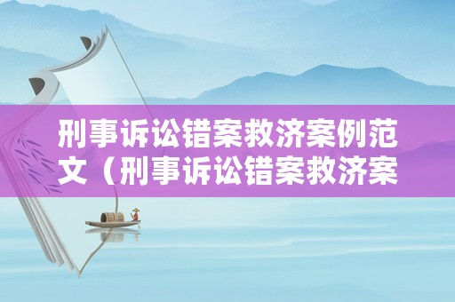 刑事訴訟錯案救濟案例范文（刑事訴訟錯案救濟案例范文大全）