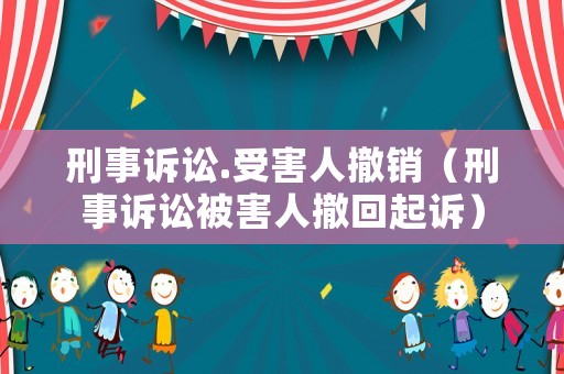 刑事訴訟.受害人撤銷（刑事訴訟被害人撤回起訴）