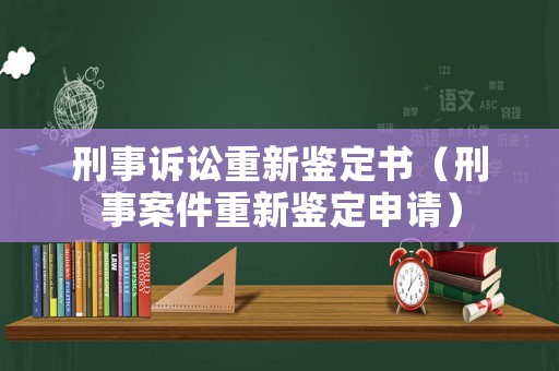 刑事訴訟重新鑒定書（刑事案件重新鑒定申請）