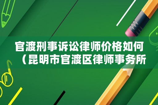 官渡刑事訴訟律師價格如何（昆明市官渡區律師事務所電話）