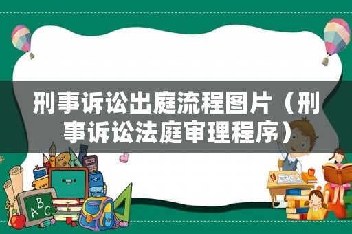 刑事訴訟出庭流程圖片（刑事訴訟法庭審理程序）