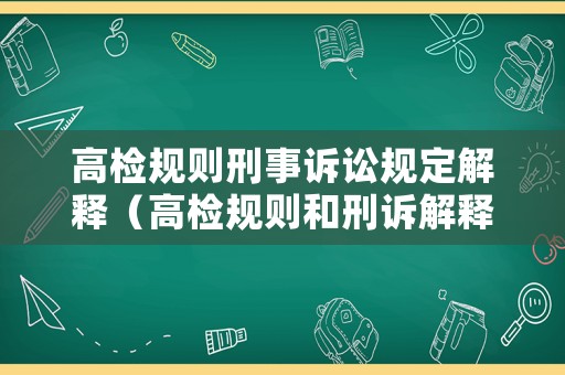 高檢規則刑事訴訟規定解釋（高檢規則和刑訴解釋）