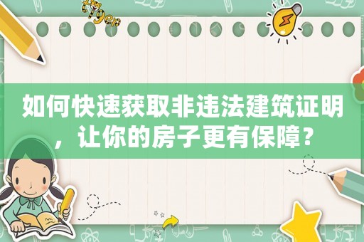 如何快速獲取非違法建筑證明，讓你的房子更有保障？