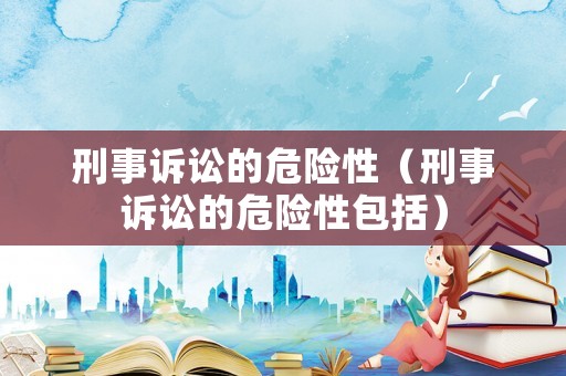 刑事訴訟的危險性（刑事訴訟的危險性包括）