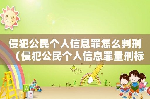 侵犯公民個人信息罪怎么判刑（侵犯公民個人信息罪量刑標準是什么）
