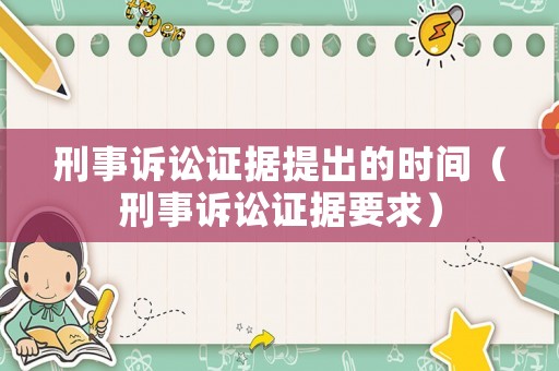 刑事訴訟證據提出的時間（刑事訴訟證據要求）