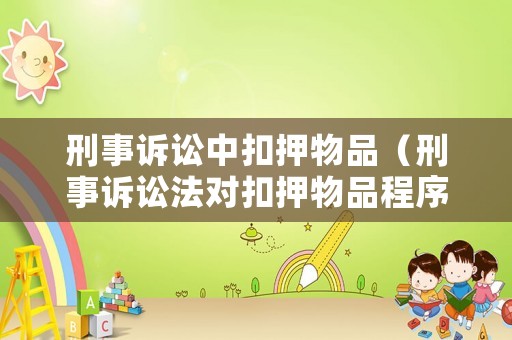 刑事訴訟中扣押物品（刑事訴訟法對扣押物品程序規定）