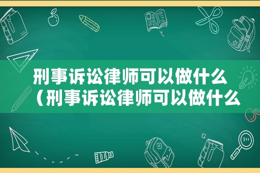 刑事訴訟律師可以做什么（刑事訴訟律師可以做什么工作）