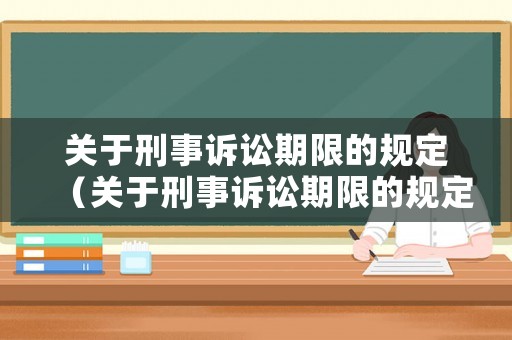 關于刑事訴訟期限的規定（關于刑事訴訟期限的規定最新）