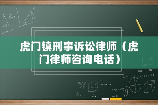 虎門鎮刑事訴訟律師（虎門律師咨詢電話）