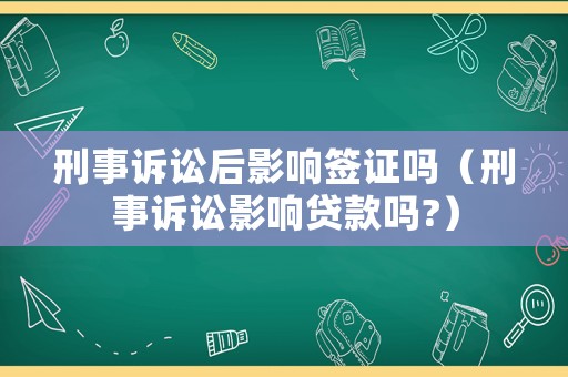 刑事訴訟后影響簽證嗎（刑事訴訟影響貸款嗎?）