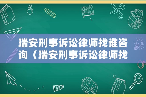 瑞安刑事訴訟律師找誰咨詢（瑞安刑事訴訟律師找誰咨詢好）