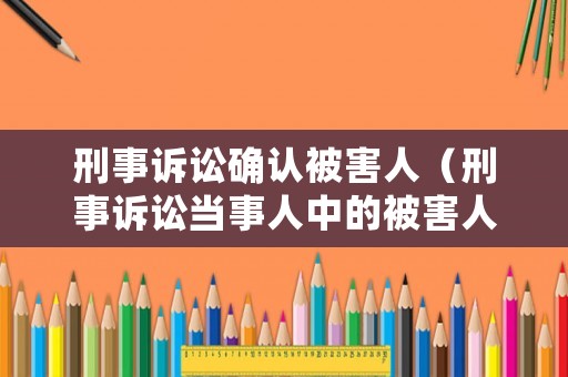 刑事訴訟確認被害人（刑事訴訟當事人中的被害人）
