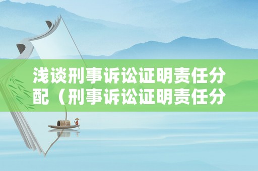 淺談刑事訴訟證明責任分配（刑事訴訟證明責任分配的一般原則）