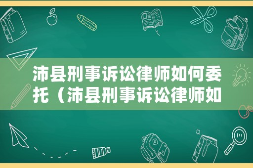 沛縣刑事訴訟律師如何委托（沛縣刑事訴訟律師如何委托律師辦理）