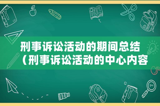 刑事訴訟活動的期間總結（刑事訴訟活動的中心內容是什么?）