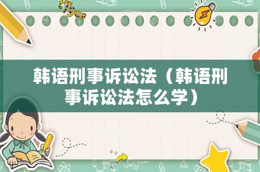 韓語刑事訴訟法（韓語刑事訴訟法怎么學）