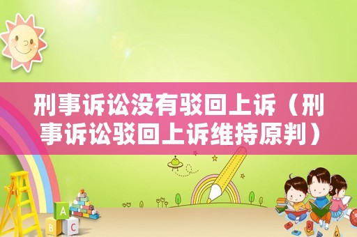 刑事訴訟沒有駁回上訴（刑事訴訟駁回上訴維持原判）