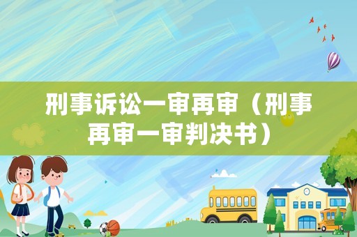 刑事訴訟一審再審（刑事再審一審判決書）