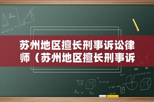蘇州地區擅長刑事訴訟律師（蘇州地區擅長刑事訴訟律師事務所）