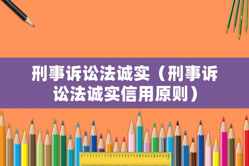 刑事訴訟法誠實（刑事訴訟法誠實信用原則）