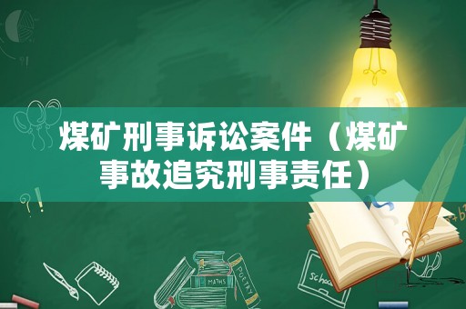 煤礦刑事訴訟案件（煤礦事故追究刑事責任）