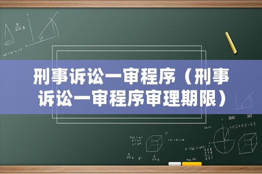 刑事訴訟一審程序（刑事訴訟一審程序審理期限）