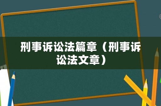 刑事訴訟法篇章（刑事訴訟法文章）
