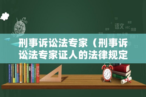 刑事訴訟法專家（刑事訴訟法專家證人的法律規(guī)定）