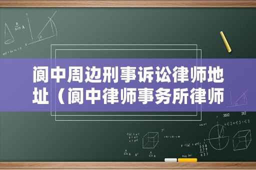 閬中周邊刑事訴訟律師地址（閬中律師事務(wù)所律師電話）