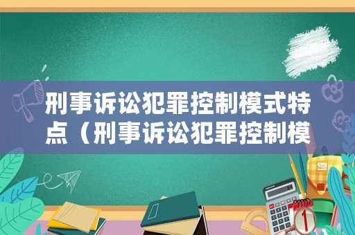 刑事訴訟犯罪控制模式特點(diǎn)（刑事訴訟犯罪控制模式特點(diǎn)有哪些）