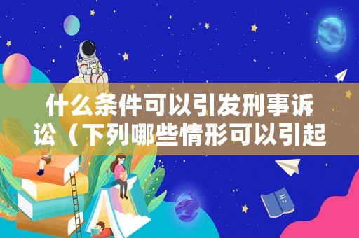 什么條件可以引發(fā)刑事訴訟（下列哪些情形可以引起刑事賠償）
