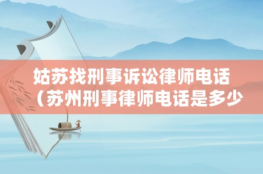 姑蘇找刑事訴訟律師電話（蘇州刑事律師電話是多少）