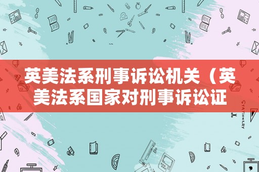 英美法系刑事訴訟機(jī)關(guān)（英美法系國(guó)家對(duì)刑事訴訟證明的標(biāo)準(zhǔn)的立法表述為）