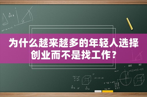 為什么越來越多的年輕人選擇創業而不是找工作？